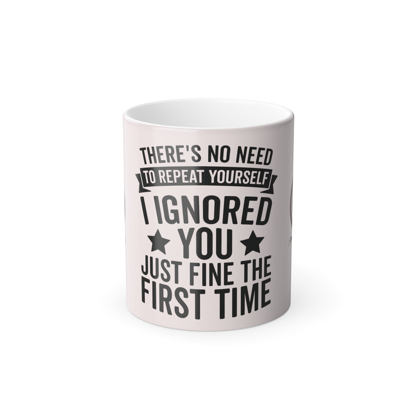 Funny Color-Changing Mug – "There's No Need to Repeat Yourself, I Ignored You the First Time" (11 oz)